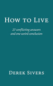 How to Live: 27 conflicting answers and one weird conclusion Paperback – by Derek Sivers