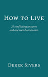 How to Live: 27 conflicting answers and one weird conclusion Paperback – by Derek Sivers