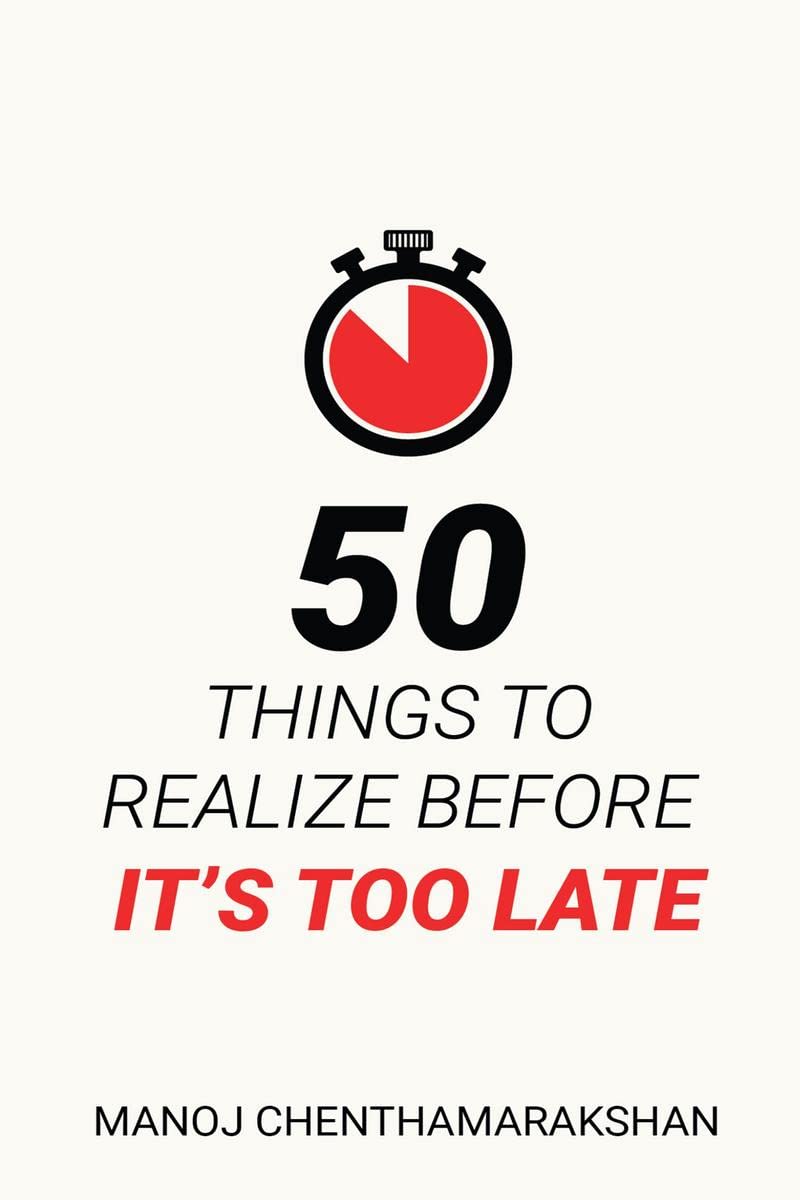 50 Things to Realize Before it's Too Late- Paperback – by Manoj Chenthamarakshan