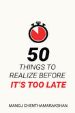 50 Things to Realize Before it's Too Late- Paperback – by Manoj Chenthamarakshan