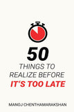 50 Things to Realize Before it's Too Late- Paperback – by Manoj Chenthamarakshan
