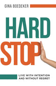 Hard Stop: Live with Intention and without Regret Paperback – by Gina Boedeker