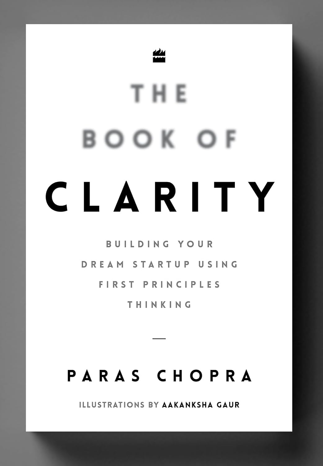 The Book of Clarity: Building Your Dream Startup Using First Principles Thinking Paperback by Paras Chopra (Author)
