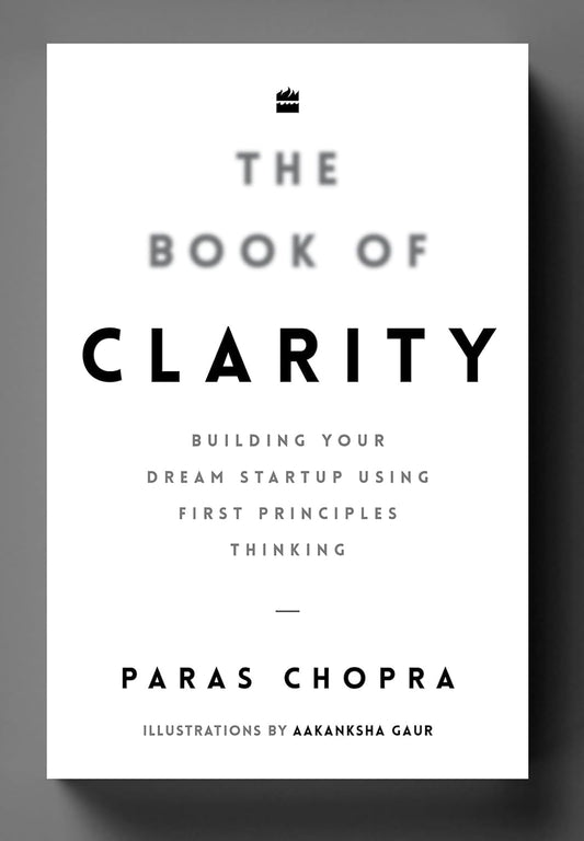 The Book of Clarity: Building Your Dream Startup Using First Principles Thinking Paperback by Paras Chopra (Author)
