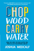Chop Wood Carry Water: How to Fall in Love With the Process of Becoming Great Paperback – by Joshua Medcalf