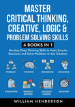 Master Critical Thinking, Creative, Logic & Problem Solving Skills - by William Henderson