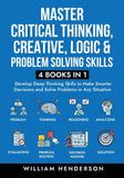 Master Critical Thinking, Creative, Logic & Problem Solving Skills - by William Henderson