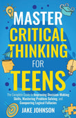 Master Critical Thinking for Teens: Paperback – by Jake Johnson