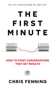 The First Minute: How to start conversations that get results [Paperback] –by Chris Fenning