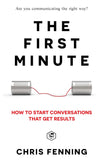 The First Minute: How to start conversations that get results [Paperback] –by Chris Fenning
