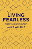 Living Fearless - Exchanging the Lies of the World for the Liberating Truth of God -Paperback – by Jamie Winship (Author)