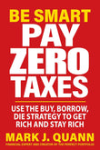Be Smart Pay Zero Taxes: Use the Buy, Borrow, Die Strategy to Get Rich and Stay Rich Paperback –by Mark J. Quann