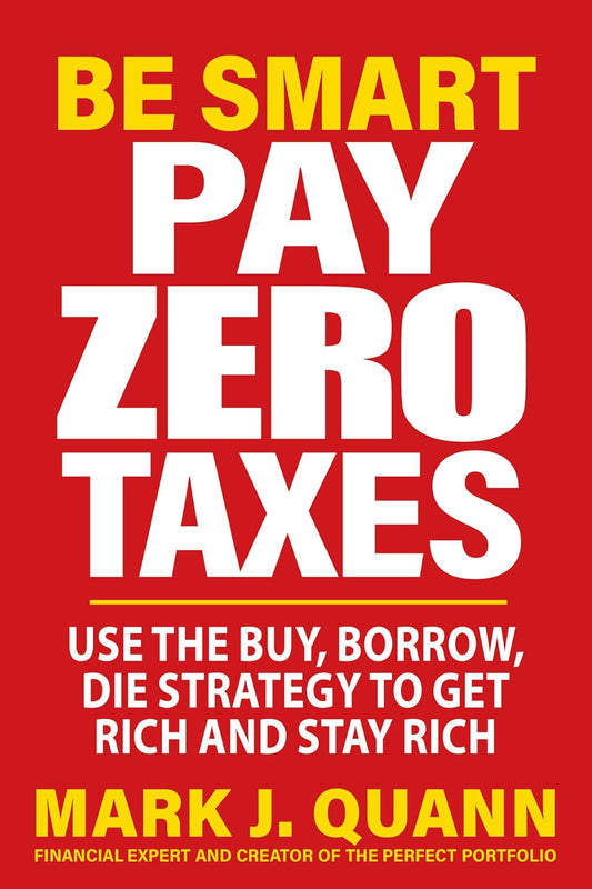 Be Smart Pay Zero Taxes: Use the Buy, Borrow, Die Strategy to Get Rich and Stay Rich Paperback –by Mark J. Quann