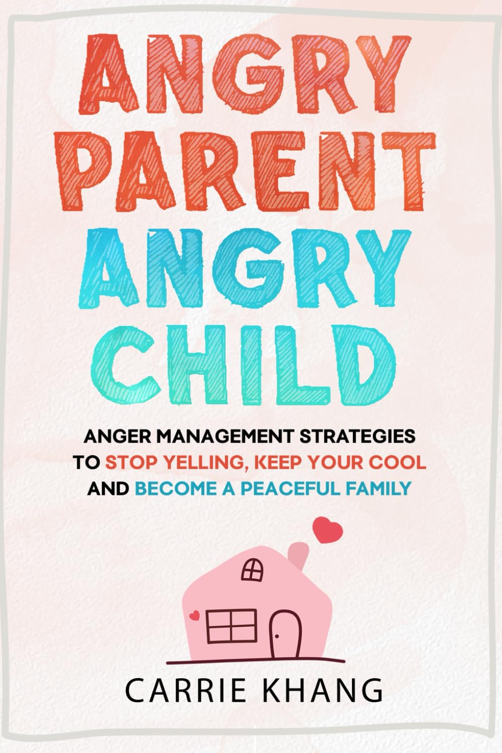 Angry Parent Angry Child: Paperback –by Carrie Khang