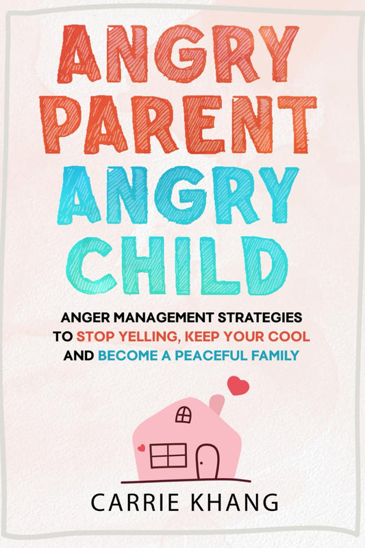 Angry Parent Angry Child: Paperback –by Carrie Khang