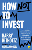 How Not to Invest The ideas, numbers, and advice that destroy wealth―and how to avoid them Paperback by Barry Ritholtz