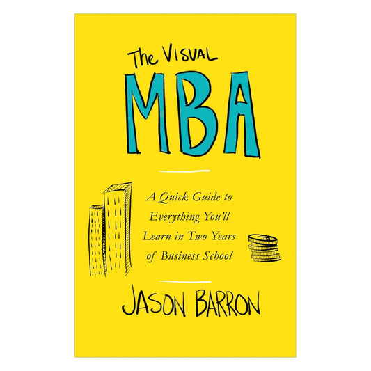 The Visual MBA: A Quick Guide to Everything You'll Learn in Two Years of Business School Paperback – by Jason Barron