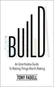 Build (Lead Title): An Unorthodox Guide to Making Things Worth Making - The New York Times bestseller (Paperback) – by Tony Fadell