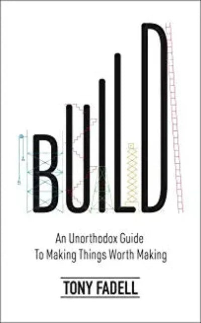 Build (Lead Title): An Unorthodox Guide to Making Things Worth Making - The New York Times bestseller (Paperback) – by Tony Fadell
