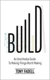 Build (Lead Title): An Unorthodox Guide to Making Things Worth Making - The New York Times bestseller (Paperback) – by Tony Fadell