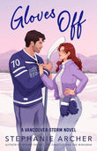 Gloves Off: The next spicy, laugh-out-loud hockey romance from TikTok sensation Stephanie Archer (Vancouver Storm 4) Paperback – by Stephanie Archer (Author)