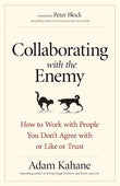 Collaborating with the Enemy: How to Work with People You Don't Agree with or Like or Trust Paperback – by Adam Kahane (Author)