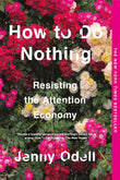 How to Do Nothing: Resisting the Attention Economy Paperback – by Jenny Odell (Author)