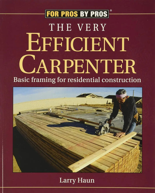 The Very Efficient Carpenter: Basic Framing for Residential Construction (For Pros / By Pros) Paperback - bestbooksdeals