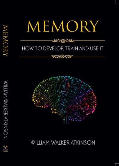 Memory: How To Develop, Train, And Use It Paperback by William Walker Atkinson