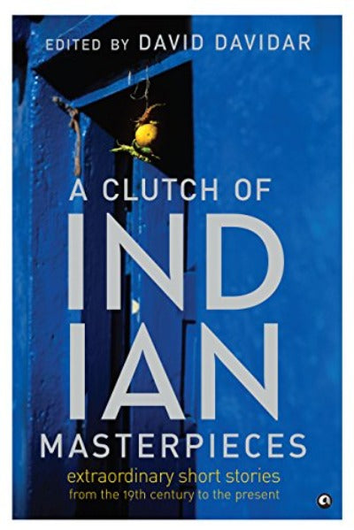 A Clutch of Indian Masterpieces: Extraordinary Short Stories from the 19th Century to the Present ( Paperback )– by David Davida