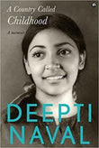 A COUNTRY CALLED CHILDHOOD: A Memoir (Hardcover) – by Deepti Naval