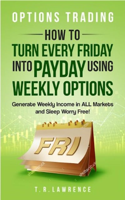 Options Trading: How to Turn Every Friday into Payday Using Weekly Options!(Paperback) by T.R. Lawrence