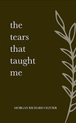 The Tears That Taught Me (Paperback) by Morgan Richard Olivier