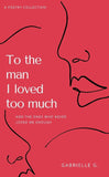 To The Man I Loved Too Much (Paperback) by Gabrielle G